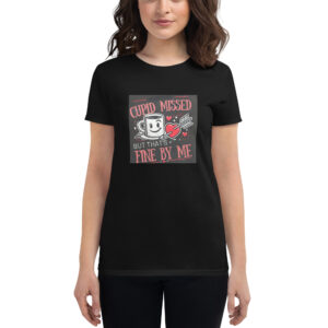 Cupid Missed but That's Fine by me Women T-shirt